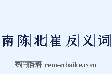 南陈北崔反义词是什么意思的图片